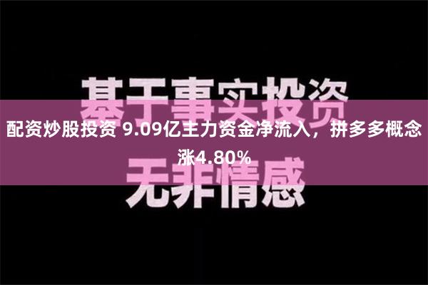 配资炒股投资 9.09亿主力资金净流入，拼多多概念涨4.80%