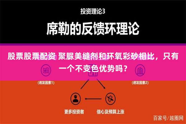 股票股票配资 聚脲美缝剂和环氧彩砂相比，只有一个不变色优势吗？